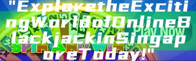 "Explore the Exciting World of Online Blackjack in Singapore Today!"
