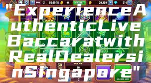 "Experience Authentic Live Baccarat with Real Dealers in Singapore"