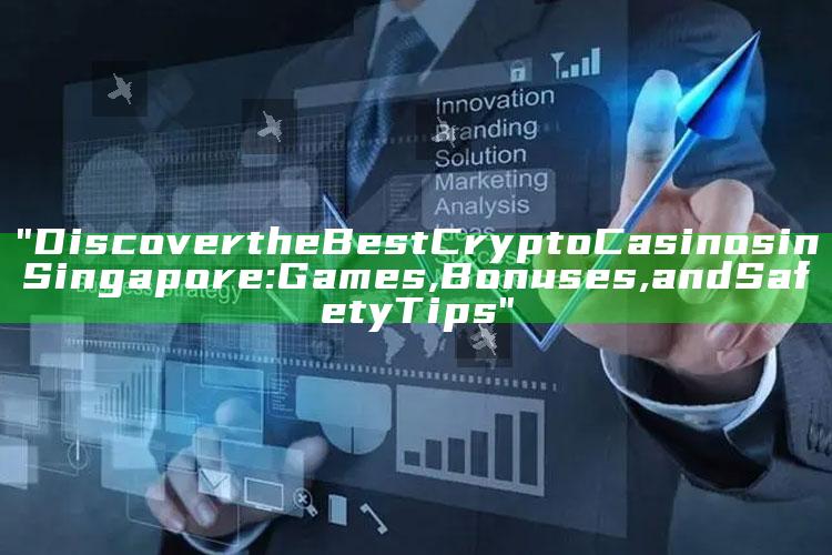"Discover the Best Crypto Casinos in Singapore: Games, Bonuses, and Safety Tips"