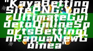 "Kaya Betting Site PNG: Your Ultimate Guide to Online Sports Betting in Papua New Guinea"