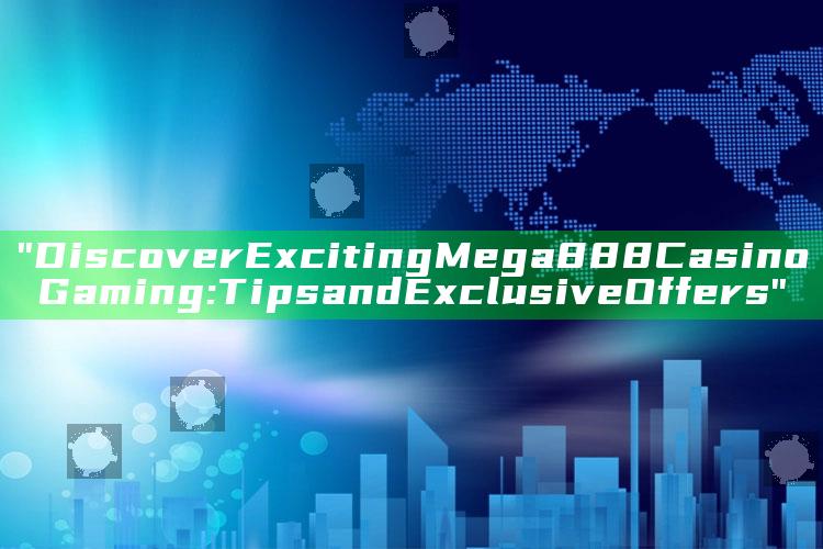 "Discover Exciting Mega888 Casino Gaming: Tips and Exclusive Offers"