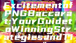 "Discover the Excitement of PNG Baccarat: Your Guide to Winning Strategies and Tips"