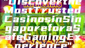 "Discover the Most Trusted Casinos in Singapore for a Safe Gaming Experience"