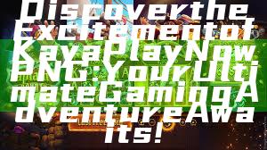 Discover the Excitement of Kaya Play Now PNG: Your Ultimate Gaming Adventure Awaits!