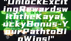 "Unlock Exciting Rewards with the Kaya Lucky Bonus - Your Path to Big Wins!"