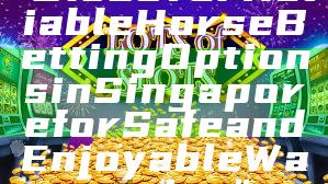 "Discover Reliable Horse Betting Options in Singapore for Safe and Enjoyable Wagering"