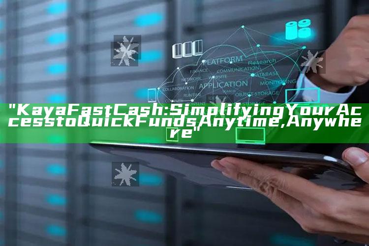 "Kaya Fast Cash: Simplifying Your Access to Quick Funds Anytime, Anywhere"