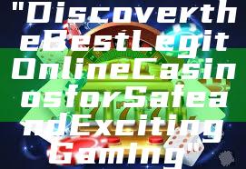"Discover the Best Legit Online Casinos for Safe and Exciting Gaming"