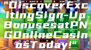 "Discover Exciting Sign-Up Bonuses at PNG Online Casinos Today!"