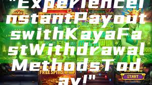 "Experience Instant Payouts with Kaya Fast Withdrawal Methods Today!"
