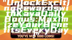 "Unlock Exciting Rewards with Kaya Daily Bonus: Maximize Your Benefits Every Day!"