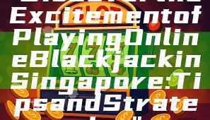 "Discover the Excitement of Playing Online Blackjack in Singapore: Tips and Strategies"