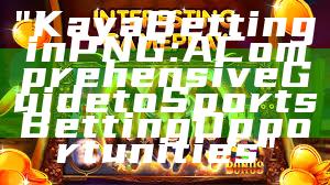 "Kaya Betting in PNG: A Comprehensive Guide to Sports Betting Opportunities"