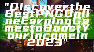 "Discover the Best PNG Online Earning Games to Boost Your Income in 2023"