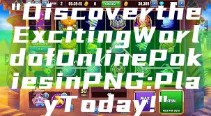 "Discover the Exciting World of Online Pokies in PNG: Play Today!"