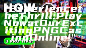 "Experience the Thrill: Play Now at Our Exciting PNG Casino Online!"