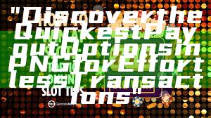 "Discover the Quickest Payout Options in PNG for Effortless Transactions"