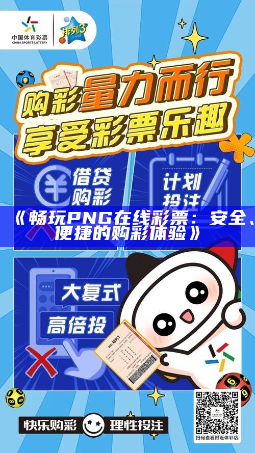 《畅玩PNG在线彩票：安全、便捷的购彩体验》