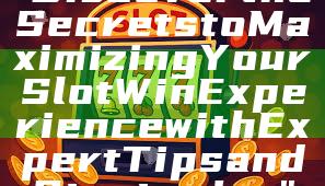 "Discover the Secrets to Maximizing Your Slot Win Experience with Expert Tips and Strategies"
