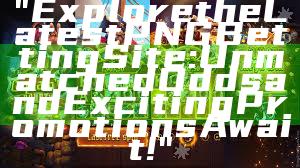 "Explore the Latest PNG Betting Site: Unmatched Odds and Exciting Promotions Await!"