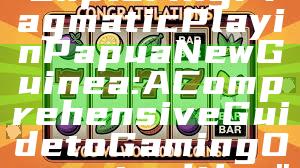 "Exploring Pragmatic Play in Papua New Guinea: A Comprehensive Guide to Gaming Opportunities"